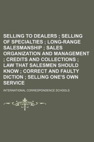 Cover of Selling to Dealers; Selling of Specialties Long-Range Salesmanship Sales Organization and Management Credits and Collections Law That Salesmen Should