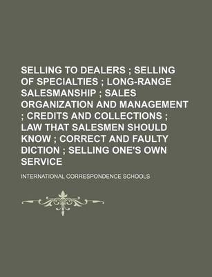 Book cover for Selling to Dealers; Selling of Specialties Long-Range Salesmanship Sales Organization and Management Credits and Collections Law That Salesmen Should