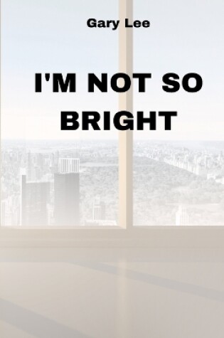 Cover of I'm Not So Bright