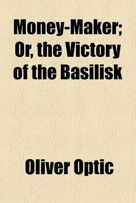 Book cover for Money-Maker; Or, the Victory of the Basilisk