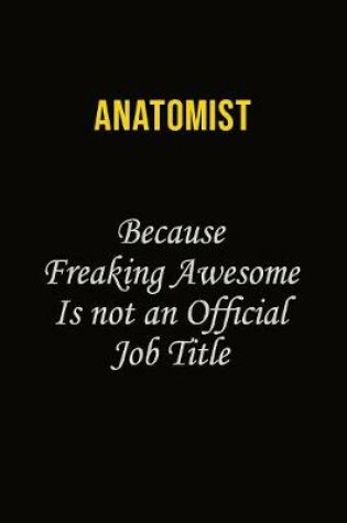 Cover of Anatomist Because Freaking Awesome Is Not An Official Job Title