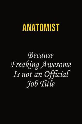 Book cover for Anatomist Because Freaking Awesome Is Not An Official Job Title