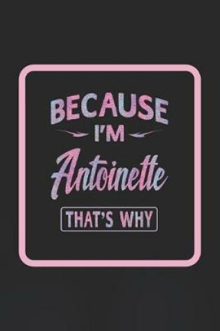 Cover of Because I'm Antoinette That's Why