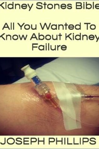 Cover of Kidney Stones Bible: All You Wanted to Know About Kidney Failure