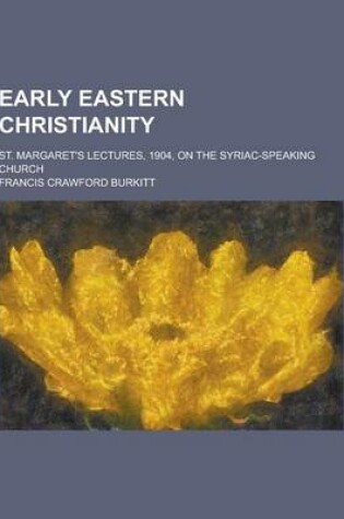 Cover of Early Eastern Christianity; St. Margaret's Lectures, 1904, on the Syriac-Speaking Church