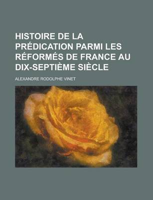 Book cover for Histoire de La Predication Parmi Les Reformes de France Au Dix-Septieme Siecle