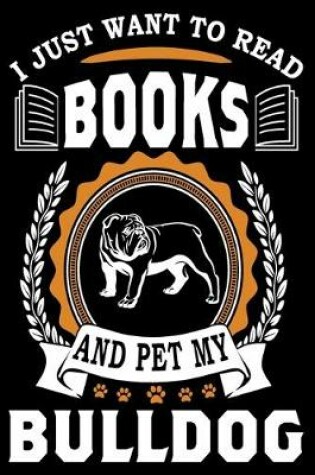 Cover of I Just Want To Read Books And Pet My Bulldog