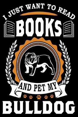 Book cover for I Just Want To Read Books And Pet My Bulldog