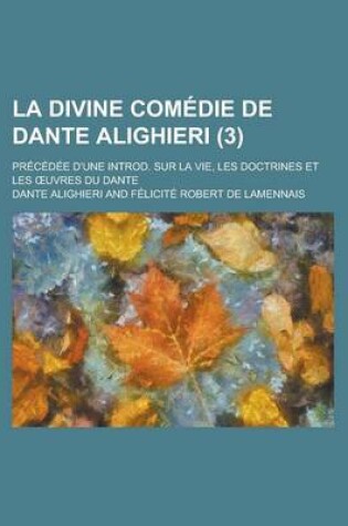Cover of La Divine Comedie de Dante Alighieri; Precedee D'Une Introd. Sur La Vie, Les Doctrines Et Les Uvres Du Dante (3)