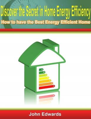 Book cover for Discover the Secret In Home Energy Efficiency: How to Have the Best Energy Efficient Home