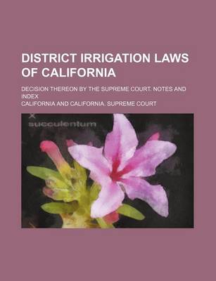 Book cover for District Irrigation Laws of California; Decision Thereon by the Supreme Court. Notes and Index