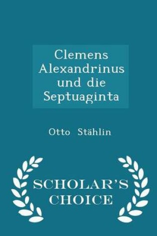 Cover of Clemens Alexandrinus Und Die Septuaginta - Scholar's Choice Edition