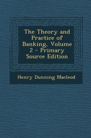 Cover of The Theory and Practice of Banking, Volume 2 - Primary Source Edition