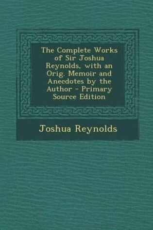 Cover of Complete Works of Sir Joshua Reynolds, with an Orig. Memoir and Anecdotes by the Author