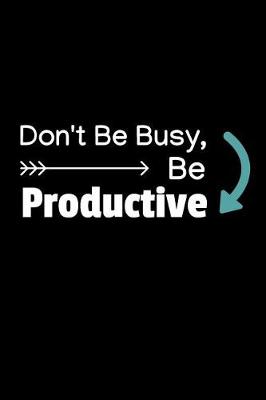 Book cover for Don't Be Busy, Be Productive