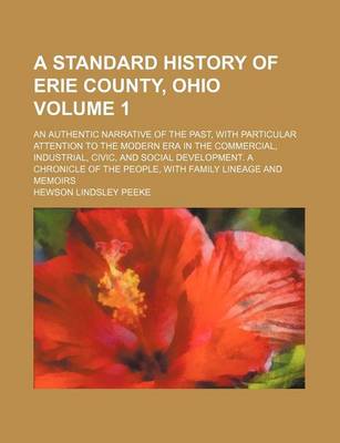 Book cover for A Standard History of Erie County, Ohio Volume 1; An Authentic Narrative of the Past, with Particular Attention to the Modern Era in the Commercial, Industrial, Civic, and Social Development. a Chronicle of the People, with Family Lineage and Memoirs