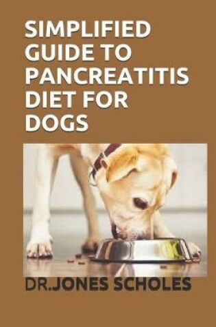 Cover of Simplified Guide to Pancreatitis Diet for Dogs