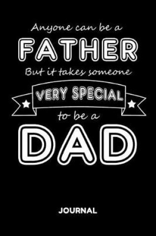 Cover of Anyone Can Be a Father But It Takes Someone Very Special to Ba a Dad Journal