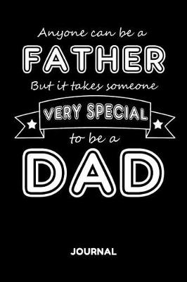 Book cover for Anyone Can Be a Father But It Takes Someone Very Special to Ba a Dad Journal