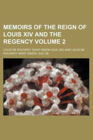 Cover of Memoirs of the Reign of Louis XIV and the Regency Volume 2