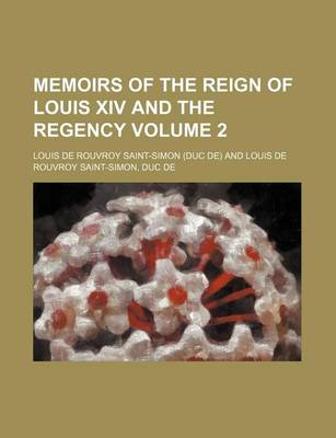 Book cover for Memoirs of the Reign of Louis XIV and the Regency Volume 2