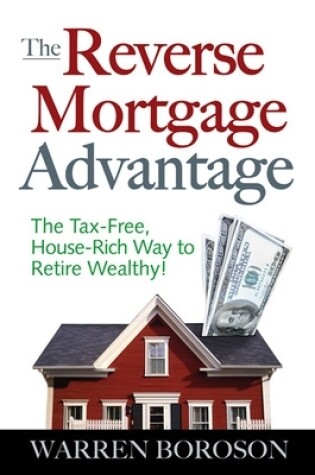 Cover of The Reverse Mortgage Advantage: The Tax-Free, House Rich Way to Retire Wealthy!