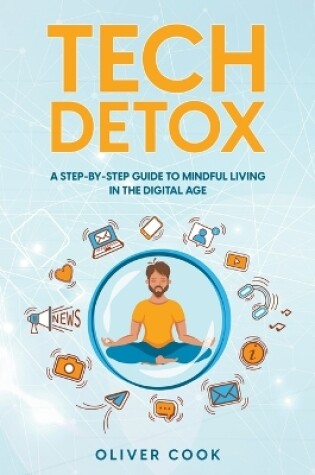 Cover of Tech Detox A Step-by-Step Guide to Mindful Living in the Digital Age