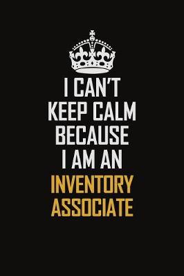 Book cover for I Can't Keep Calm Because I Am An Inventory Associate