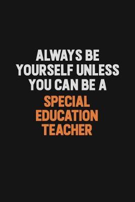 Book cover for Always Be Yourself Unless You Can Be A Special Education Teacher