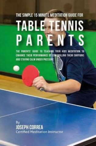Cover of The Simple 15 Minute Meditation Guide for Table Tennis Parents
