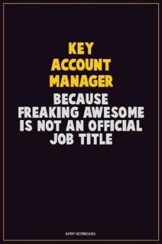 Cover of Key Account Manager, Because Freaking Awesome Is Not An Official Job Title