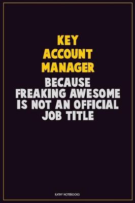 Book cover for Key Account Manager, Because Freaking Awesome Is Not An Official Job Title