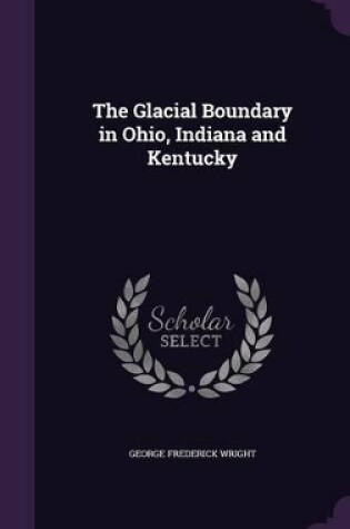 Cover of The Glacial Boundary in Ohio, Indiana and Kentucky