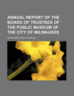 Book cover for Annual Report of the Board of Trustees of the Public Museum of the City of Milwaukee