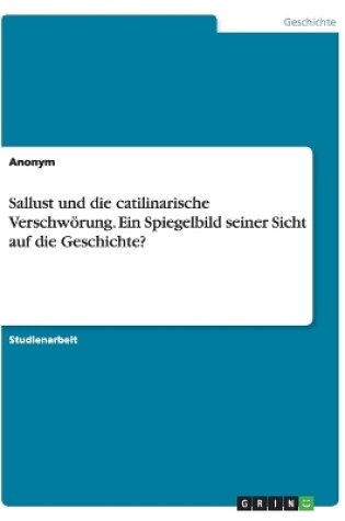 Cover of Sallust und die catilinarische Verschwoerung. Ein Spiegelbild seiner Sicht auf die Geschichte?