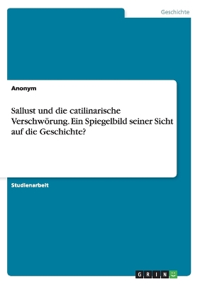 Book cover for Sallust und die catilinarische Verschwoerung. Ein Spiegelbild seiner Sicht auf die Geschichte?