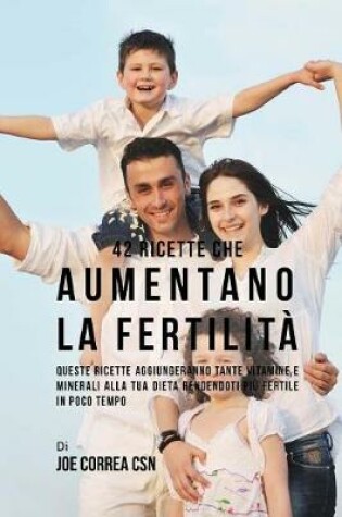 Cover of 42 Ricette Che Aumentano La Fertilita