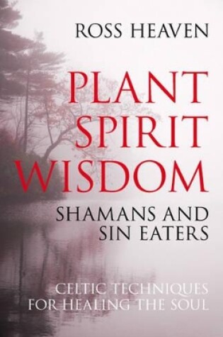 Cover of Plant Spirit Wisdom – Sin Eaters and Shamans: The Power of Nature in Celtic Healing for the Soul