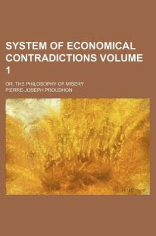 Cover of System of Economical Contradictions; Or, the Philosophy of Misery Volume 1