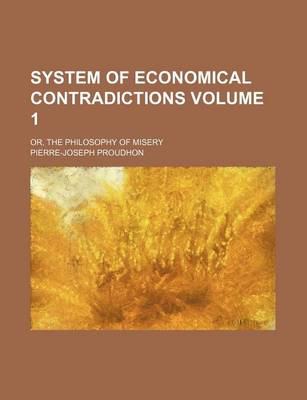 Book cover for System of Economical Contradictions; Or, the Philosophy of Misery Volume 1