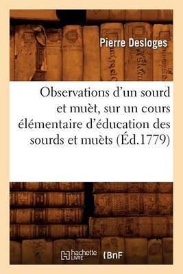 Cover of Observations d'Un Sourd Et Muet, Sur Un Cours Elementaire d'Education Des Sourds Et Muets (Ed.1779)