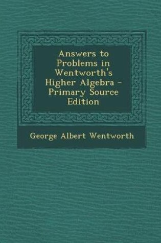 Cover of Answers to Problems in Wentworth's Higher Algebra