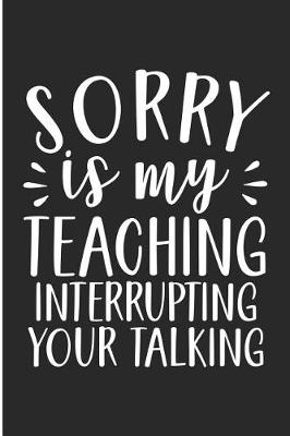 Book cover for Sorry Is My Teaching Interruption Your Talking