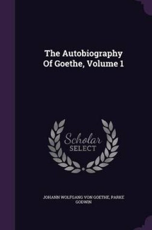 Cover of The Autobiography of Goethe, Volume 1