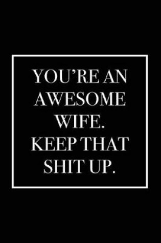 Cover of You're an Awesome Wife. Keep That Shit Up