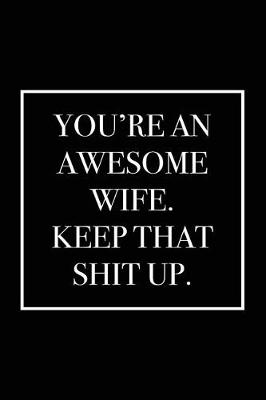 Book cover for You're an Awesome Wife. Keep That Shit Up