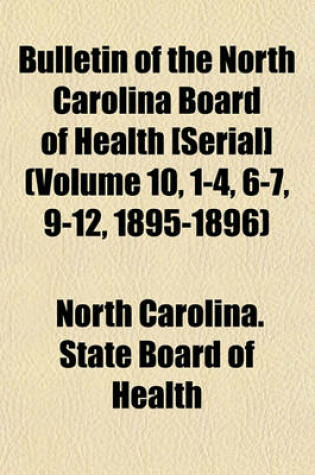 Cover of Bulletin of the North Carolina Board of Health [Serial] (Volume 10, 1-4, 6-7, 9-12, 1895-1896)