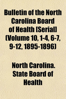 Book cover for Bulletin of the North Carolina Board of Health [Serial] (Volume 10, 1-4, 6-7, 9-12, 1895-1896)