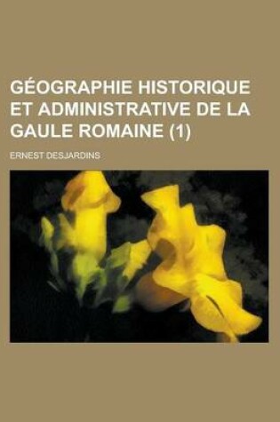 Cover of Geographie Historique Et Administrative de La Gaule Romaine (1)