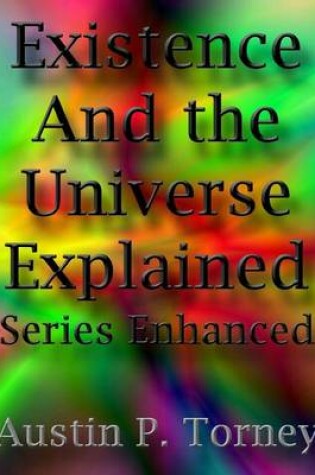 Cover of Existence and the Universe Explained Series Enhanced